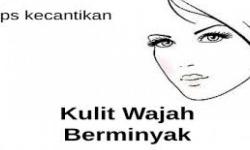 Tips Kecantikan Wajah Berminyak Kulit Berminyak